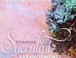 Stunning Succulent Arrangements
Debra Lee Baldwin
San Diego, CA